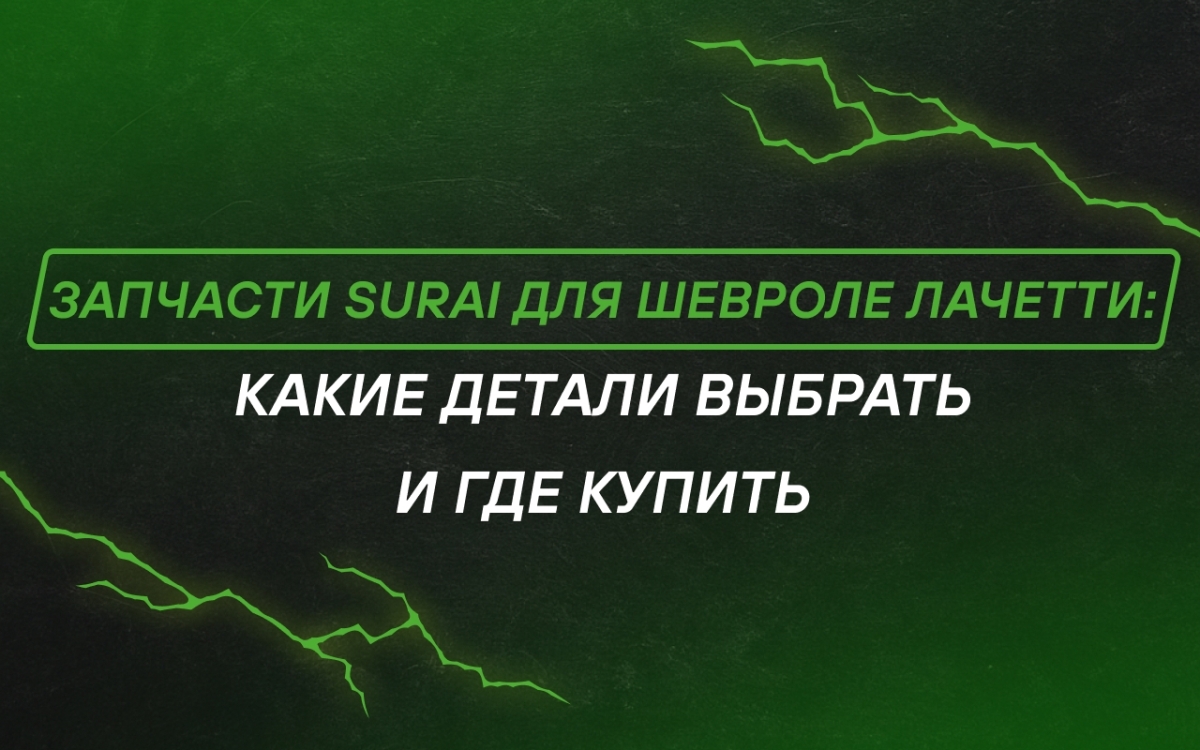 Запчасти SURAI для Шевроле Лачетти: какие детали выбрать и где купить